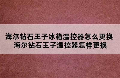 海尔钻石王子冰箱温控器怎么更换 海尔钻石王子温控器怎样更换